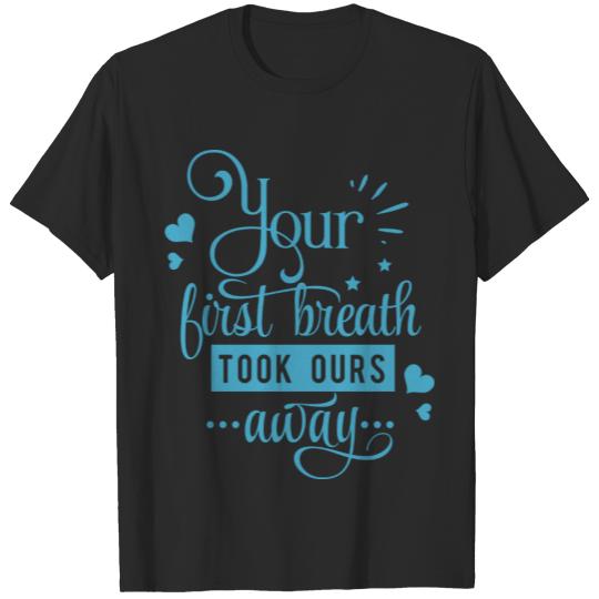 Your First Breath Took Ours Away T-shirt