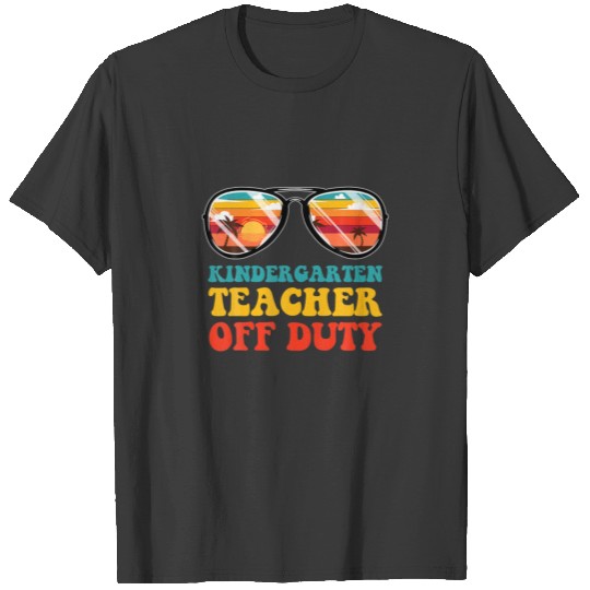 Kindergarten Teacher Off Duty, Last Day Of School, T-shirt