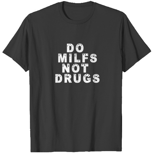 Funny Do Milfs Not Drugs T-shirt