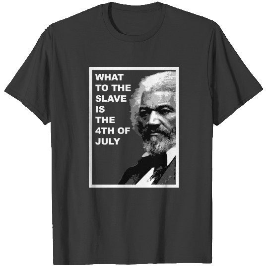 FREDERICK DOUGLASS - What to the Slave T-shirt