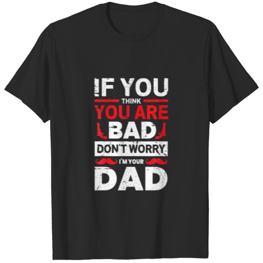 Discover If You Are Bad Don't Worry I'm Your Dad Father's D T-shirt