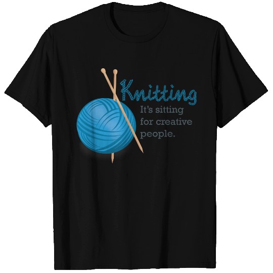 Knitting...it's sitting for creative people. T-shirt