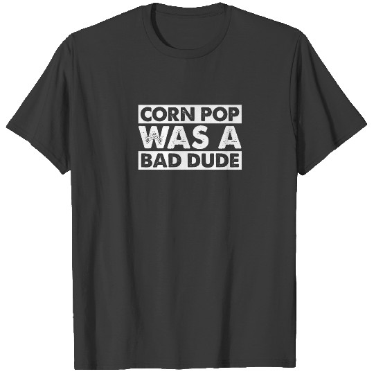 Corn Pop Was A Bad Dude Funny Election Meme T-shirt