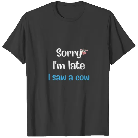 Sorry I'm Late I Saw A Cow T-shirt