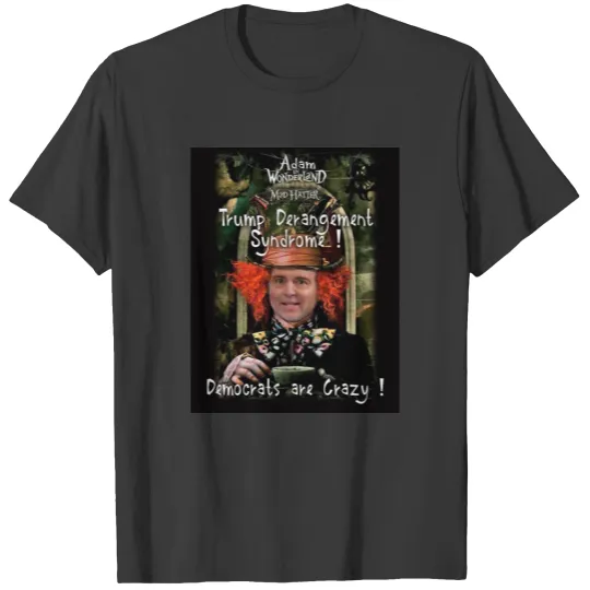 ADAM IN WONDERLAND AS THE MAD HATTER TRUMP DERANGE T-shirt