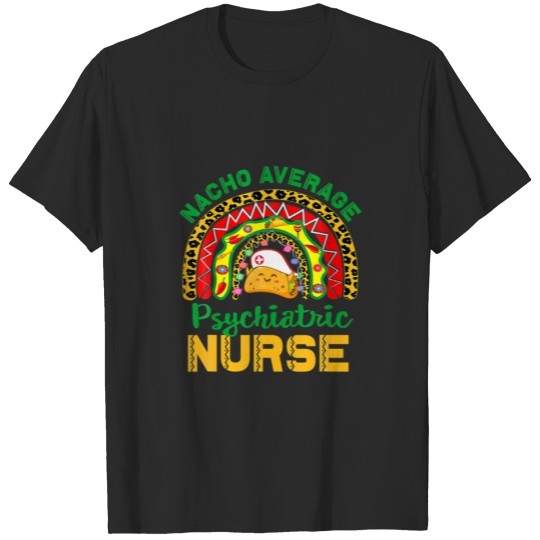 Mexican Nurse Rainbow Taco, Nacho Average Psychiat T-shirt