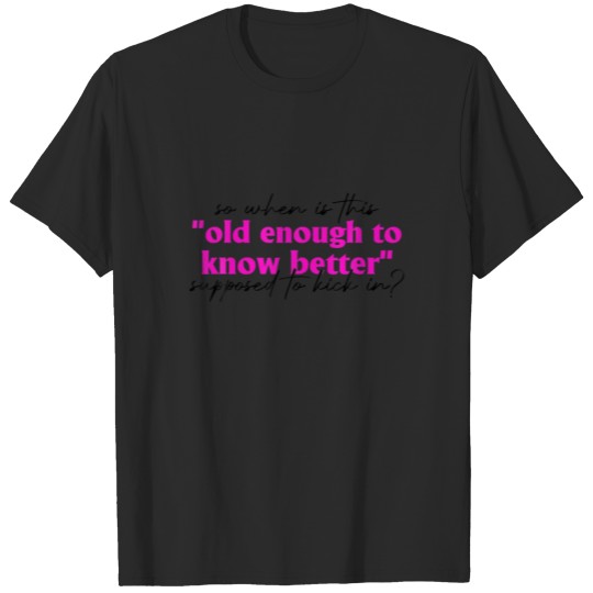 Discover When Does Old Enough To Know Better Kick In Appare T-shirt