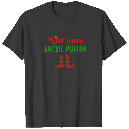 Not Now Arctic Puffin Elf Funny Christmas Matching T-shirt