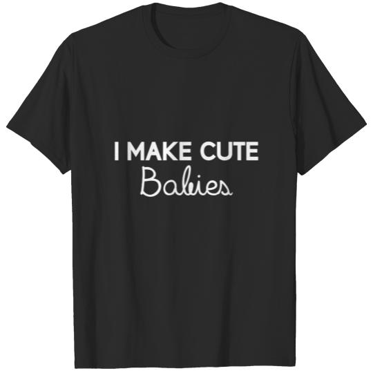 I Make Cute Babies Funny Dad Quote White Text T-shirt