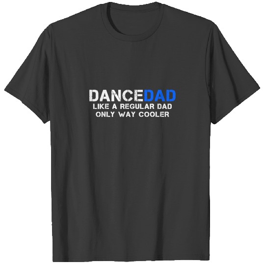 Dance Dad Like A Regular Dad Only Way Cooler Dance T-shirt