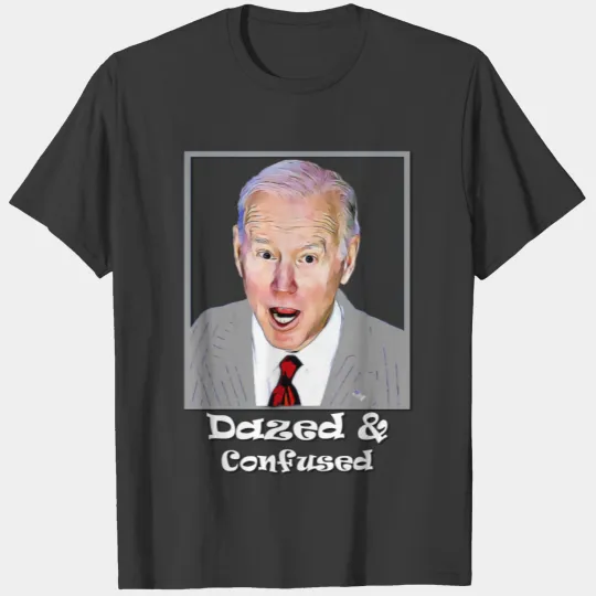 Biden Dazed and Confused Idiot Dumb T-shirt