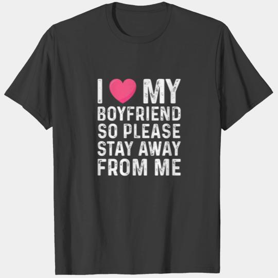 Funny I Love My Boyfriend So Please Stay Away From T-shirt