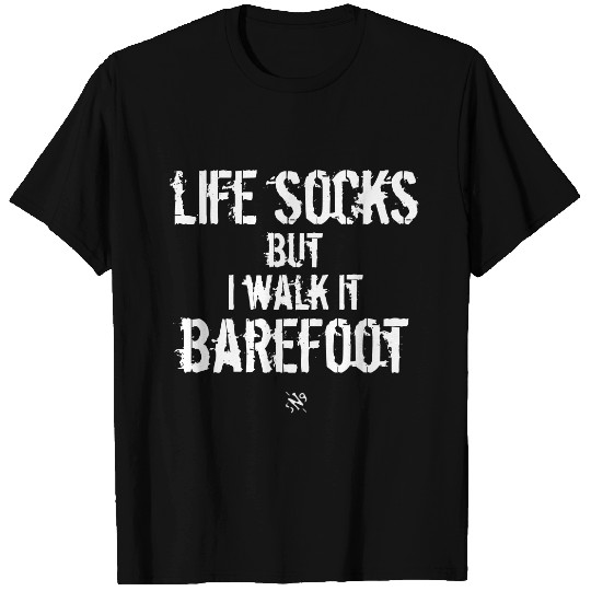 Life socks, but I walk it barefoot T-shirt