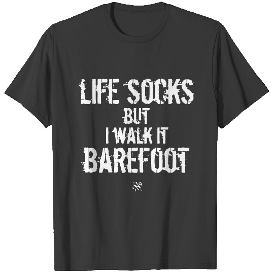 Life socks, but I walk it barefoot T-shirt