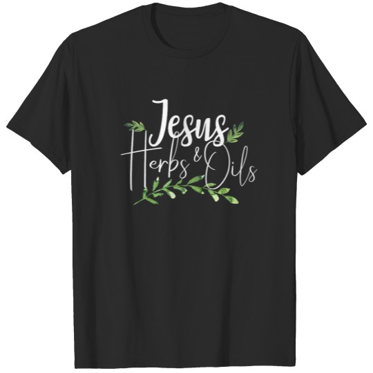 Jesus Herbs and Oils Herb Leaves Christian Health T-shirt