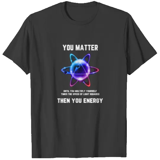 Discover Funny Science T, Atom Science , You Matter Energy T-shirt