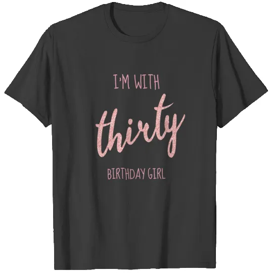 Rose Gold Black "Thirty" "I'm with" Birthday T-shirt