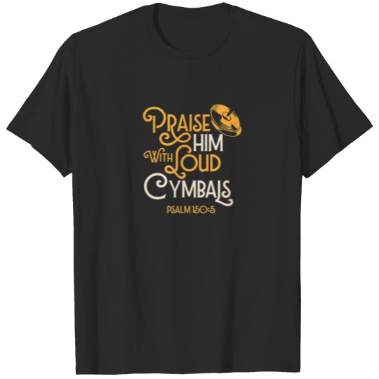 Praise Him With Loud Cymbals Psalm 150 5 Bible Quo T-shirt