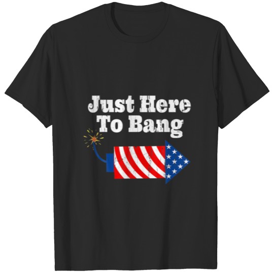 Just Here To Bang Funny 4Th Of July Patriotic Gift T-shirt