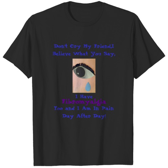 Discover Don't Cry My Friend,I Believe What You Say... T-shirt
