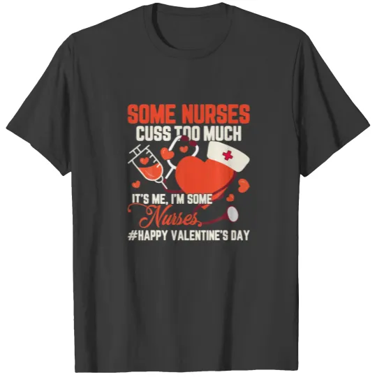 Some Nurses Cuss Too Much Funny Nurse Valentine's T-shirt