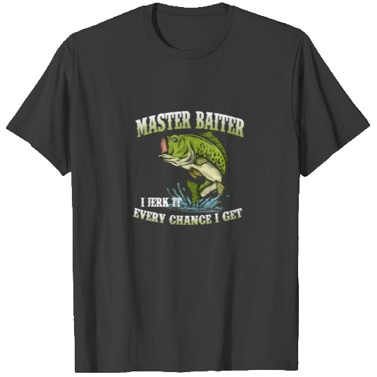 Master Baiter I Jerk It Every Chance I Get Funny F T-shirt