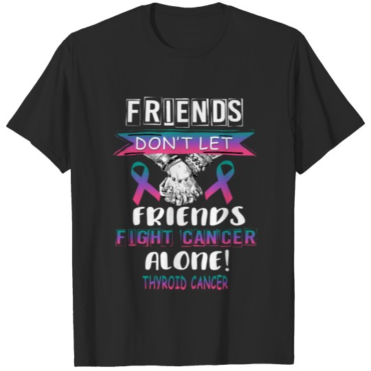don t let friends fight thyroid cancer alone T-shirt