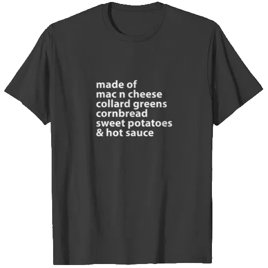 Made Of Mac N Cheese Collard Greens Cornbread Swee T-shirt