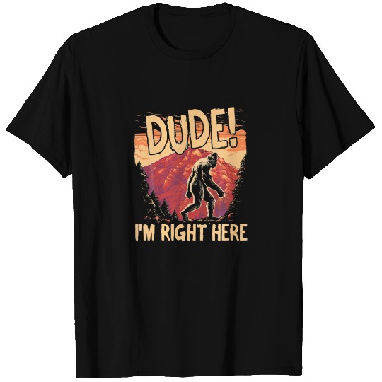 Bigfoot Sasquatch Dude I'm Right Here - Camping Hi T-shirt