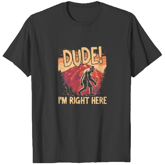 Bigfoot Sasquatch Dude I'm Right Here - Camping Hi T-shirt