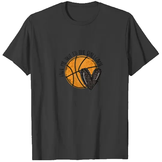 Basketball Take Me Out To The Ball Game Basketball T-shirt