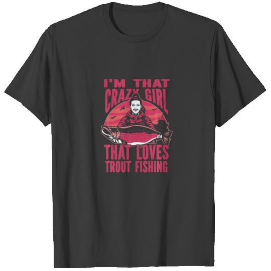 I'm That Crazy Girl That Loves Trout Fishing - Tro T-shirt