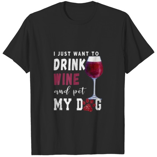 Discover Wine Quote I Just Want to Drink Wine and Pet My Do T-shirt