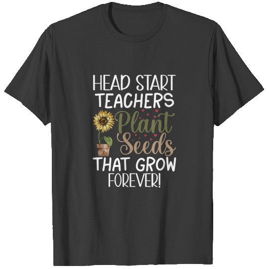 Head Start Teacher Plant Seeds Back to School Sunf T-shirt