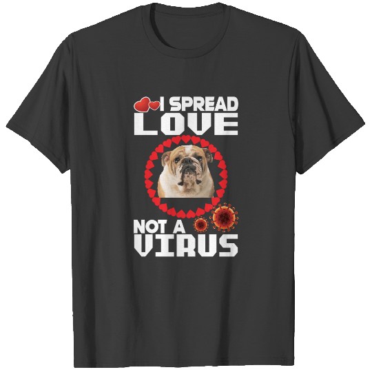 I spread love, not a virus for French Bull dog lov T-shirt