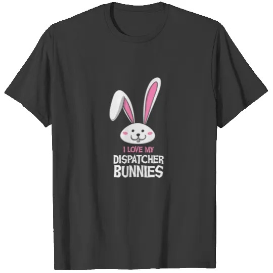 I Love My Dispatcher Bunnies Easter Girl Funny Eas T-shirt