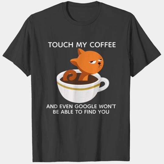 Touch my Coffee Even Google will never find you T-shirt
