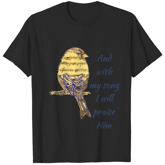 With my song I praise Him Bible Scripture Bird T-shirt