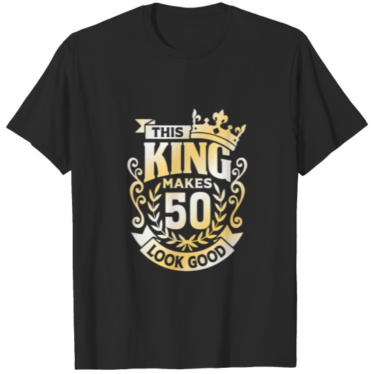 50Th Birthday This King Make 50 Years Old Looks Go T-shirt