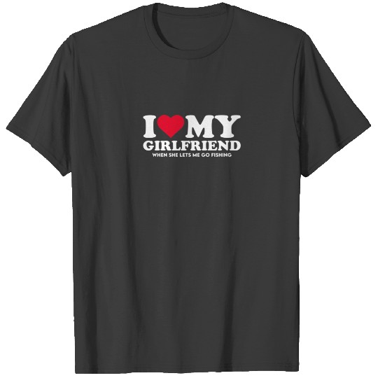 I Love My Girlfriend When She Lets Me Go Fishing T-shirt