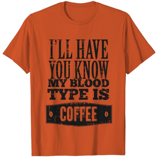 Discover I LL Have You Know My Blood Type Is Coffee Joke T-shirt