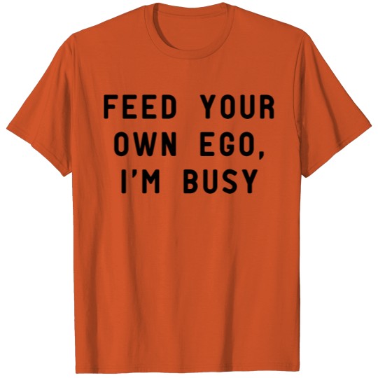 Discover Feed Your Own Ego, I'm Busy T-shirt