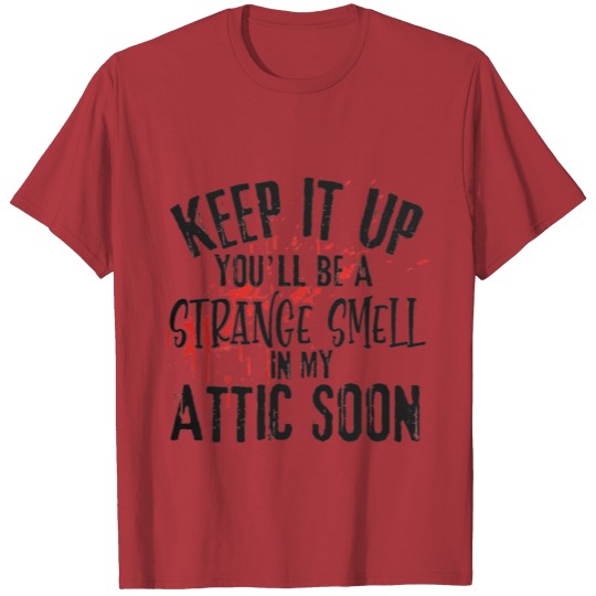 Discover Keep It Up You'll Be A Strange Smell In My Attic T-shirt