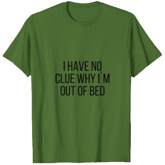 Discover I have no clue why im out of bed T-shirt