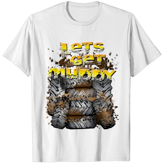 Discover Lets Get Muddy Tires T-shirt
