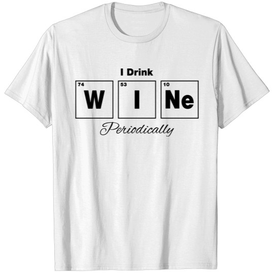 Discover I Drink Wine Periodically T-shirt