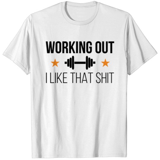 Discover Working Out - I Like That Shit T-shirt