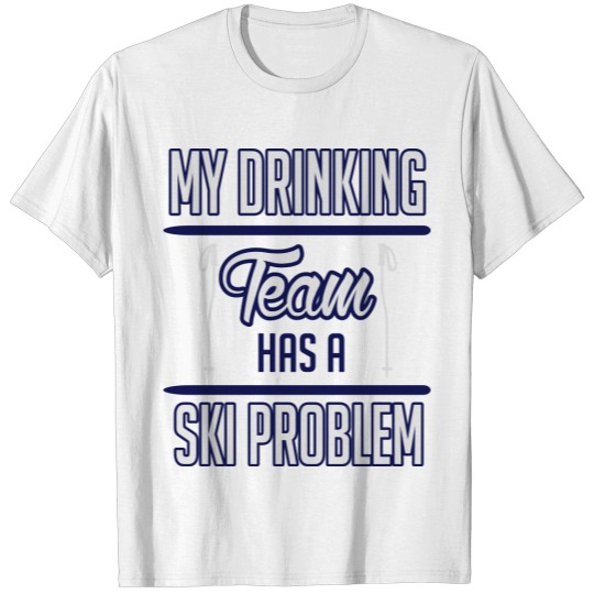 Discover 14_my drinking team has a ski problem_2c T-shirt