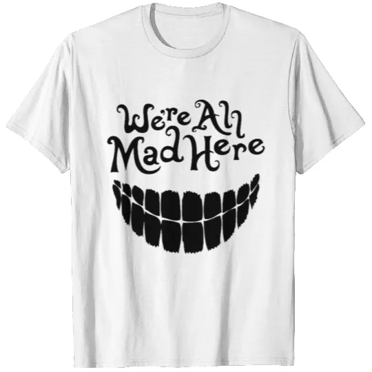 we're all mad here T-shirt