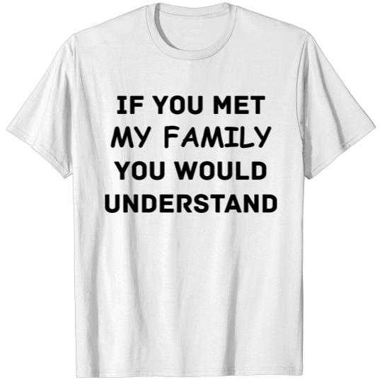 Discover If You Met My Family, You Would Understand T-shirt